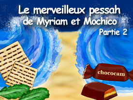 Le merveilleux Pessah de Myriam et Mochico – 2ième partie